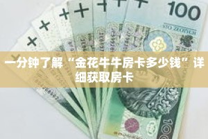 一分钟了解“金花牛牛房卡多少钱”详细获取房卡