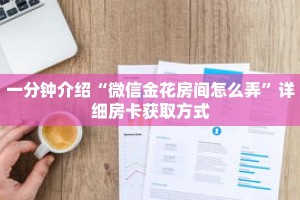 一分钟介绍“微信金花房间怎么弄”详细房卡获取方式