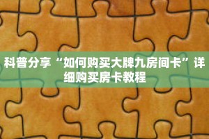 科普分享“如何购买大牌九房间卡”详细购买房卡教程