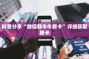科普分享“微信群牛牛房卡”详细获取房卡