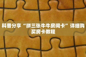 科普分享“拼三张牛牛房间卡”详细购买房卡教程