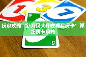 玩家攻略“新海贝大厅在哪买房卡”详细房卡攻略