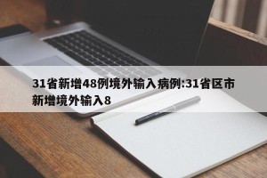 31省新增48例境外输入病例:31省区市新增境外输入8