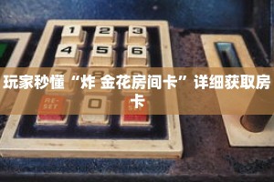 玩家秒懂“炸 金花房间卡”详细获取房卡