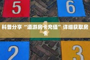 科普分享“道游房卡充值”详细获取房卡