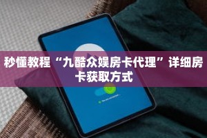 秒懂教程“九酷众娱房卡代理”详细房卡获取方式