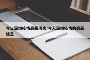 今日深圳疫情最新消息/今天深圳疫情的最新信息