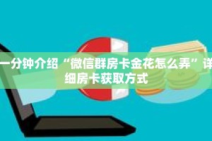一分钟介绍“微信群房卡金花怎么弄”详细房卡获取方式