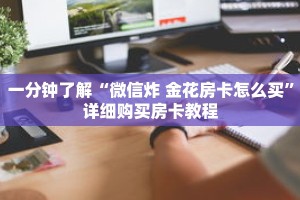 一分钟了解“微信炸 金花房卡怎么买”详细购买房卡教程