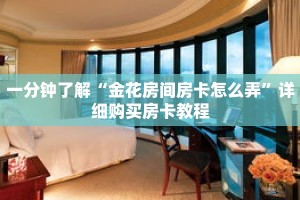 一分钟了解“金花房间房卡怎么弄”详细购买房卡教程