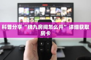 科普分享“牌九房间怎么开”详细获取房卡