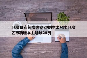 31省区市新增确诊20例本土6例:31省区市新增本土确诊29例