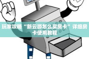 玩家攻略“新云游怎么买房卡”详细房卡使用教程