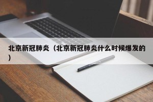 北京新冠肺炎（北京新冠肺炎什么时候爆发的）