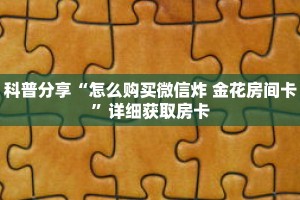 科普分享“怎么购买微信炸 金花房间卡”详细获取房卡