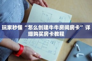 玩家秒懂“怎么创建牛牛房间房卡”详细购买房卡教程