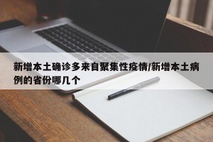 新增本土确诊多来自聚集性疫情/新增本土病例的省份哪几个