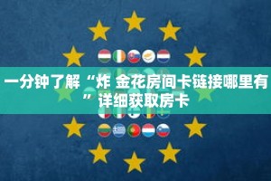 一分钟了解“炸 金花房间卡链接哪里有”详细获取房卡