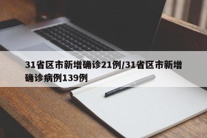 31省区市新增确诊21例/31省区市新增确诊病例139例