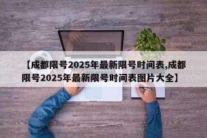 【成都限号2025年最新限号时间表,成都限号2025年最新限号时间表图片大全】