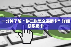 一分钟了解“拼三张怎么买房卡”详细获取房卡