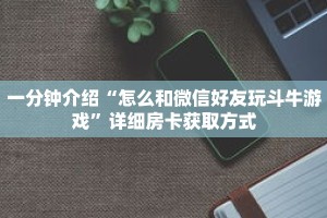 一分钟介绍“怎么和微信好友玩斗牛游戏”详细房卡获取方式
