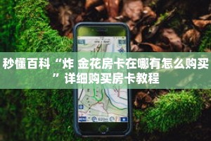 秒懂百科“炸 金花房卡在哪有怎么购买”详细购买房卡教程