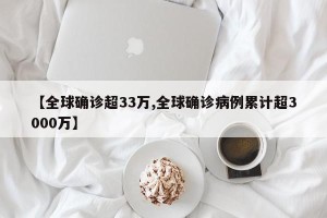 【全球确诊超33万,全球确诊病例累计超3000万】