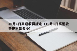 10月1日高速收费规定（10月1日高速收费规定是多少）