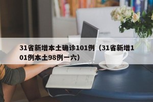 31省新增本土确诊101例（31省新增101例本土98例一六）