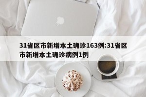 31省区市新增本土确诊163例:31省区市新增本土确诊病例1例