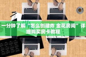 一分钟了解“怎么创建炸 金花房间”详细购买房卡教程