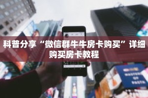 科普分享“微信群牛牛房卡购买”详细购买房卡教程