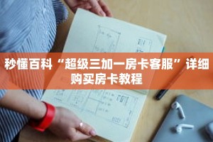 秒懂百科“超级三加一房卡客服”详细购买房卡教程