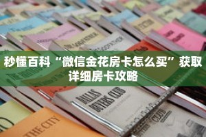 秒懂百科“微信金花房卡怎么买”获取详细房卡攻略