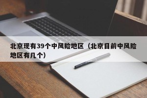 北京现有39个中风险地区（北京目前中风险地区有几个）