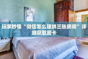 玩家秒懂“微信怎么建拼三张房间”详细获取房卡