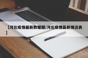 【河北疫情最新数据图/河北疫情最新情况表】