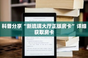 科普分享“新琉璃大厅正版房卡”详细获取房卡
