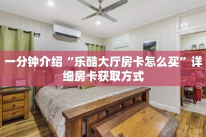 一分钟介绍“乐酷大厅房卡怎么买”详细房卡获取方式