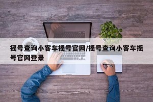 摇号查询小客车摇号官网/摇号查询小客车摇号官网登录