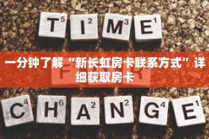 一分钟了解“新长虹房卡联系方式”详细获取房卡