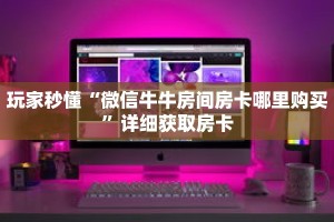 玩家秒懂“微信牛牛房间房卡哪里购买”详细获取房卡