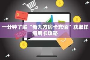 一分钟了解“新九方房卡充值”获取详细房卡攻略