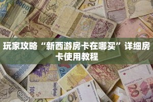 玩家攻略“新西游房卡在哪买”详细房卡使用教程