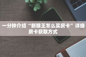 一分钟介绍“新猴王怎么买房卡”详细房卡获取方式