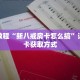 秒懂教程“新八戒房卡怎么搞”详细房卡获取方式