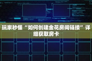 玩家秒懂“微信怎么创建金花房间卡”详细购买房卡教程