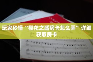玩家秒懂“樱花之盛房卡怎么弄”详细获取房卡