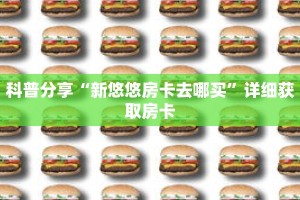科普分享“新悠悠房卡去哪买”详细获取房卡
